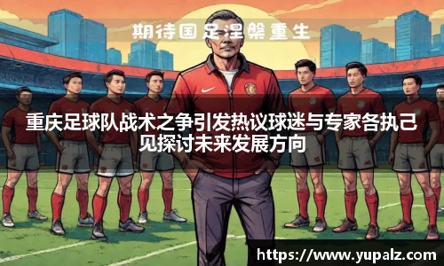 重庆足球队战术之争引发热议球迷与专家各执己见探讨未来发展方向