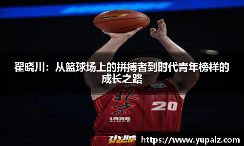 翟晓川：从篮球场上的拼搏者到时代青年榜样的成长之路